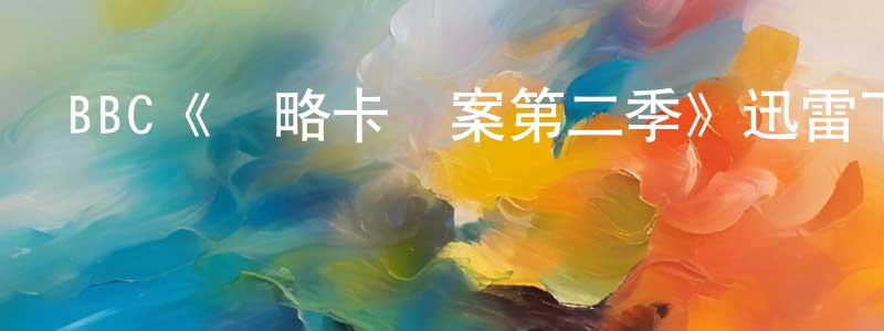 曹海帆的動漫綜藝大全,BBC《馬略卡檔案第二季》迅雷下載/在線觀看/百度云-犯罪/歷史載-美劇天堂